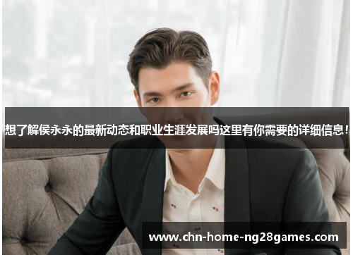 想了解侯永永的最新动态和职业生涯发展吗这里有你需要的详细信息！