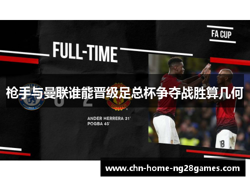 枪手与曼联谁能晋级足总杯争夺战胜算几何 枪手与曼联谁能晋级足总杯争夺战胜算几何