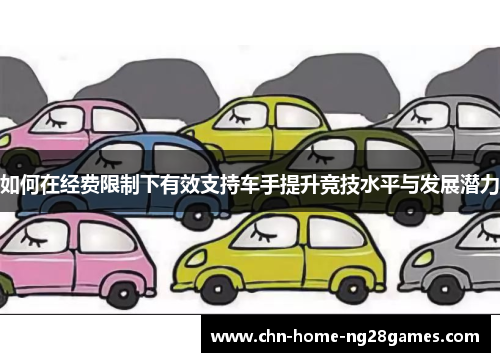 如何在经费限制下有效支持车手提升竞技水平与发展潜力