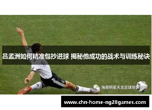 吕孟洲如何精准包抄进球 揭秘他成功的战术与训练秘诀