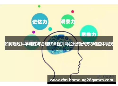 如何通过科学训练与合理饮食提升马拉松跑步技巧和整体表现 如何通过科学训练与合理饮食提升马拉松跑步技巧和整体表现