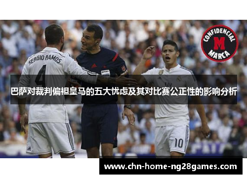 巴萨对裁判偏袒皇马的五大忧虑及其对比赛公正性的影响分析 巴萨对裁判偏袒皇马的五大忧虑及其对比赛公正性的影响分析