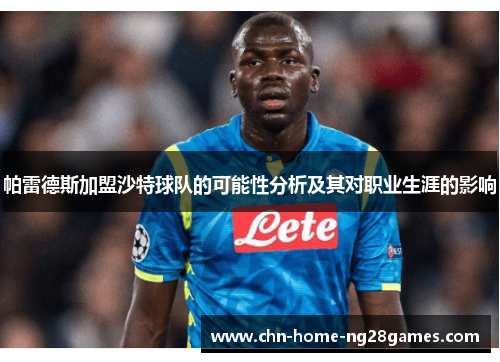 帕雷德斯加盟沙特球队的可能性分析及其对职业生涯的影响 帕雷德斯加盟沙特球队的可能性分析及其对职业生涯的影响