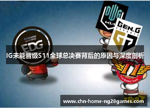 IG未能晋级S11全球总决赛背后的原因与深度剖析 IG未能晋级S11全球总决赛背后的原因与深度剖析