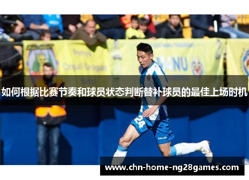 如何根据比赛节奏和球员状态判断替补球员的最佳上场时机 如何根据比赛节奏和球员状态判断替补球员的最佳上场时机