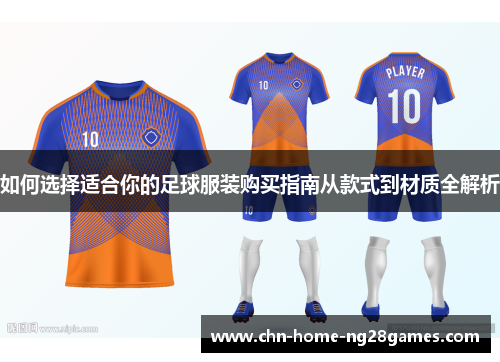 如何选择适合你的足球服装购买指南从款式到材质全解析