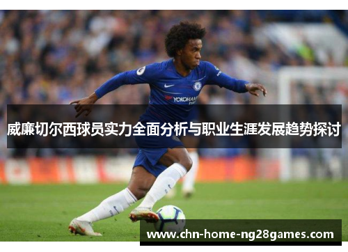 威廉切尔西球员实力全面分析与职业生涯发展趋势探讨