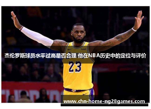 杰伦罗斯球员水平过高是否合理 他在NBA历史中的定位与评价 杰伦罗斯球员水平过高是否合理 他在NBA历史中的定位与评价