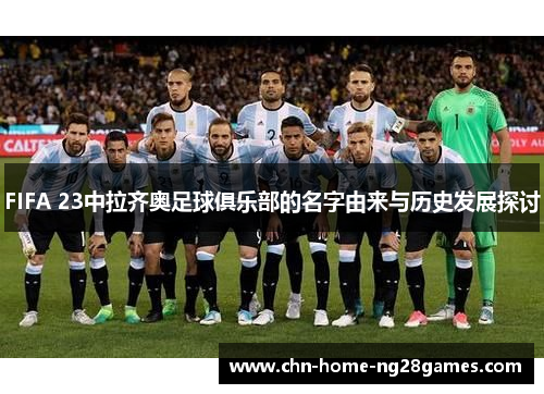 FIFA 23中拉齐奥足球俱乐部的名字由来与历史发展探讨 FIFA 23中拉齐奥足球俱乐部的名字由来与历史发展探讨