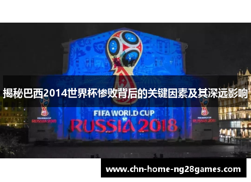 揭秘巴西2014世界杯惨败背后的关键因素及其深远影响