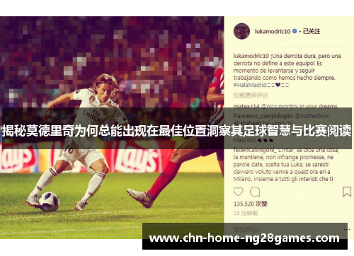 揭秘莫德里奇为何总能出现在最佳位置洞察其足球智慧与比赛阅读