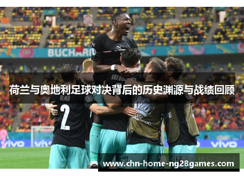 荷兰与奥地利足球对决背后的历史渊源与战绩回顾