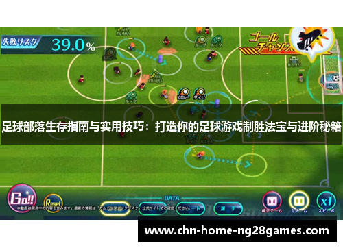 足球部落生存指南与实用技巧:打造你的足球游戏制胜法宝与进阶秘籍 足球部落生存指南与实用技巧:打造你的足球游戏制胜法宝与进阶秘籍