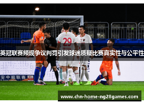 英冠联赛频现争议判罚引发球迷质疑比赛真实性与公平性