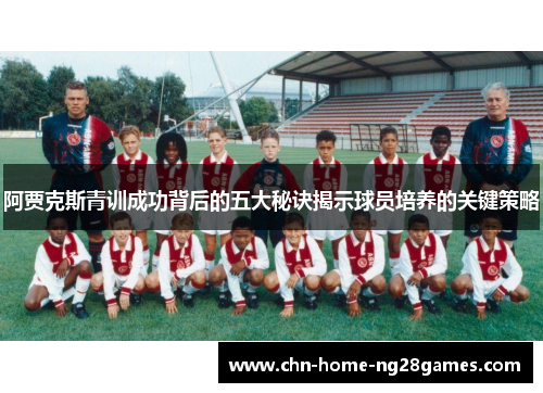 阿贾克斯青训成功背后的五大秘诀揭示球员培养的关键策略