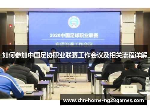 如何参加中国足协职业联赛工作会议及相关流程详解 如何参加中国足协职业联赛工作会议及相关流程详解