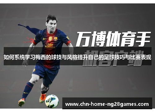 如何系统学习梅西的球技与风格提升自己的足球技巧与比赛表现