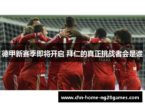 德甲新赛季即将开启 拜仁的真正挑战者会是谁