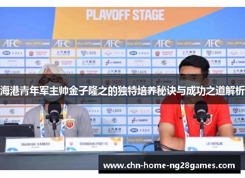 海港青年军主帅金子隆之的独特培养秘诀与成功之道解析