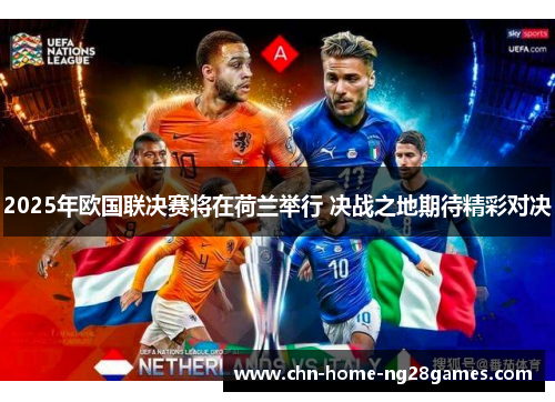 2025年欧国联决赛将在荷兰举行 决战之地期待精彩对决