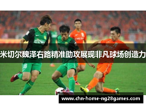 米切尔魏泽右路精准助攻展现非凡球场创造力